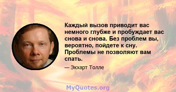 Каждый вызов приводит вас немного глубже и пробуждает вас снова и снова. Без проблем вы, вероятно, пойдете к сну. Проблемы не позволяют вам спать.