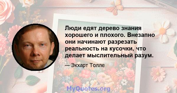 Люди едят дерево знания хорошего и плохого. Внезапно они начинают разрезать реальность на кусочки, что делает мыслительный разум.