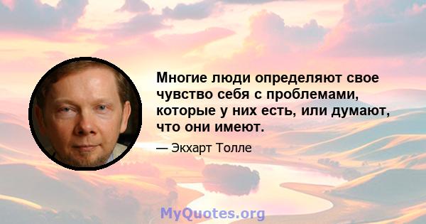 Многие люди определяют свое чувство себя с проблемами, которые у них есть, или думают, что они имеют.