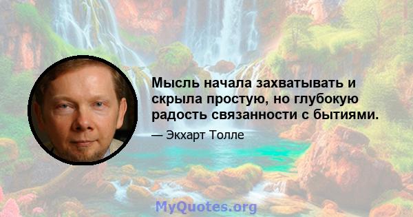 Мысль начала захватывать и скрыла простую, но глубокую радость связанности с бытиями.