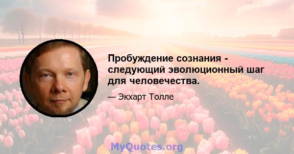 Пробуждение сознания - следующий эволюционный шаг для человечества.