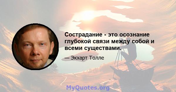 Сострадание - это осознание глубокой связи между собой и всеми существами.