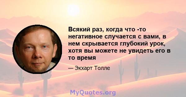 Всякий раз, когда что -то негативное случается с вами, в нем скрывается глубокий урок, хотя вы можете не увидеть его в то время