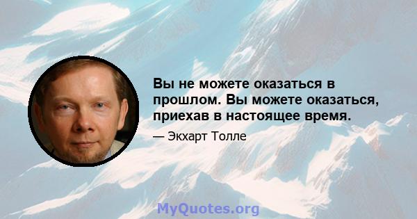 Вы не можете оказаться в прошлом. Вы можете оказаться, приехав в настоящее время.