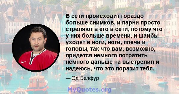 В сети происходит гораздо больше снимков, и парни просто стреляют в его в сети, потому что у них больше времени, и шайбы уходят в ноги, ноги, плечи и головы, так что вам, возможно, придется немного потратить немного