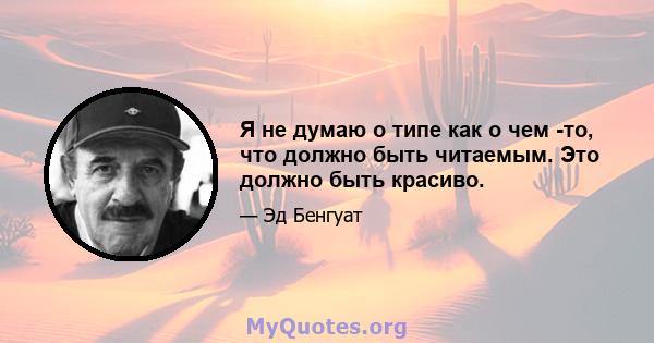 Я не думаю о типе как о чем -то, что должно быть читаемым. Это должно быть красиво.