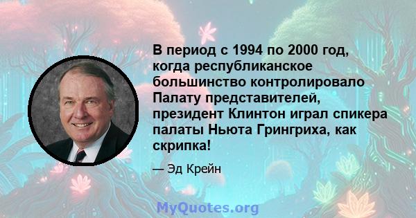 В период с 1994 по 2000 год, когда республиканское большинство контролировало Палату представителей, президент Клинтон играл спикера палаты Ньюта Грингриха, как скрипка!