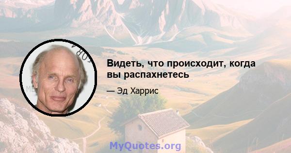 Видеть, что происходит, когда вы распахнетесь