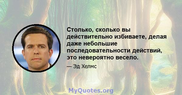 Столько, сколько вы действительно избиваете, делая даже небольшие последовательности действий, это невероятно весело.