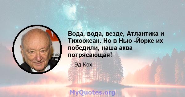 Вода, вода, везде, Атлантика и Тихоокеан. Но в Нью -Йорке их победили, наша аква потрясающая!