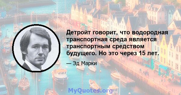 Детройт говорит, что водородная транспортная среда является транспортным средством будущего. Но это через 15 лет.