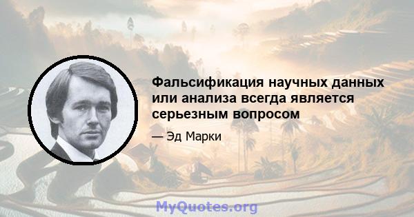 Фальсификация научных данных или анализа всегда является серьезным вопросом