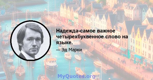 Надежда-самое важное четырехбуквенное слово на языке.