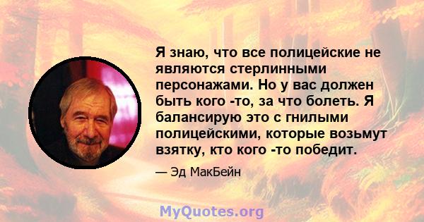 Я знаю, что все полицейские не являются стерлинными персонажами. Но у вас должен быть кого -то, за что болеть. Я балансирую это с гнилыми полицейскими, которые возьмут взятку, кто кого -то победит.