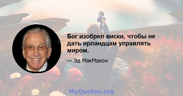 Бог изобрел виски, чтобы не дать ирландцам управлять миром.