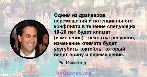 Одним из драйверов перемещения и потенциального конфликта в течение следующих 10-20 лет будет климат (изменения) - нехватка ресурсов, изменение климата будет усугубить коктейль, который ведет войну и перемещение.