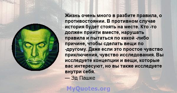 Жизнь очень много в разбите правила, о противостоянии. В противном случае история будет стоять на месте. Кто -то должен прийти вместе, нарушать правила и пытаться по какой -либо причине, чтобы сделать вещи по -другому.