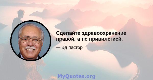 Сделайте здравоохранение правой, а не привилегией.