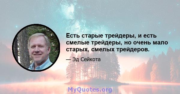 Есть старые трейдеры, и есть смелые трейдеры, но очень мало старых, смелых трейдеров.