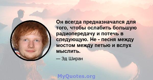 Он всегда предназначался для того, чтобы ослабить большую радиопередачу и потечь в следующую. Не - песня между мостом между петью и вслух мыслить.