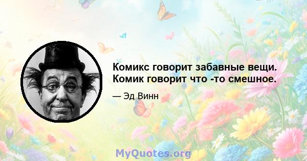 Комикс говорит забавные вещи. Комик говорит что -то смешное.