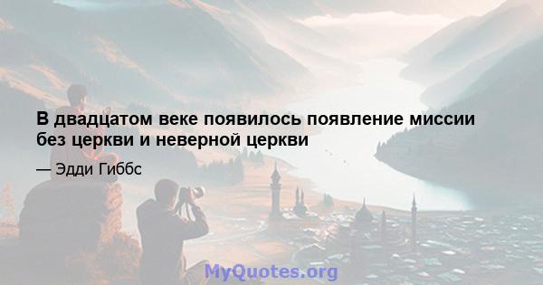 В двадцатом веке появилось появление миссии без церкви и неверной церкви