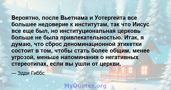 Вероятно, после Вьетнама и Уотергейта все большее недоверие к институтам, так что Иисус все еще был, но институциональная церковь больше не была привлекательностью. Итак, я думаю, что сброс деноминационной этикетки