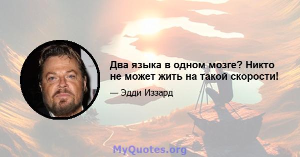 Два языка в одном мозге? Никто не может жить на такой скорости!