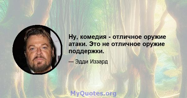 Ну, комедия - отличное оружие атаки. Это не отличное оружие поддержки.