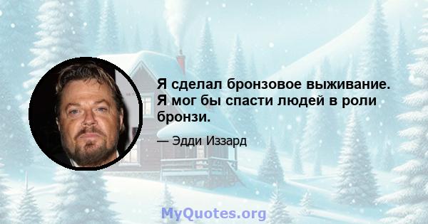 Я сделал бронзовое выживание. Я мог бы спасти людей в роли бронзи.