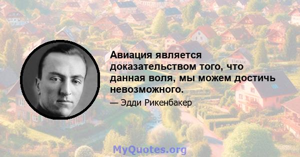 Авиация является доказательством того, что данная воля, мы можем достичь невозможного.