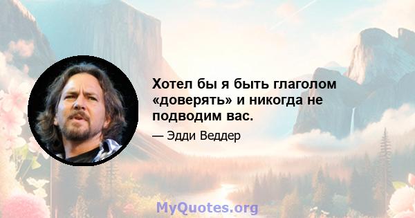 Хотел бы я быть глаголом «доверять» и никогда не подводим вас.