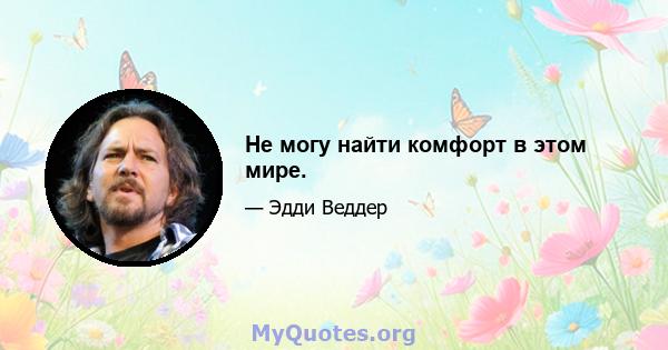 Не могу найти комфорт в этом мире.