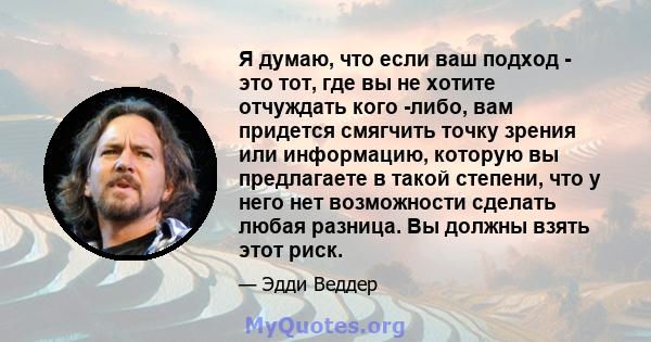 Я думаю, что если ваш подход - это тот, где вы не хотите отчуждать кого -либо, вам придется смягчить точку зрения или информацию, которую вы предлагаете в такой степени, что у него нет возможности сделать любая разница. 