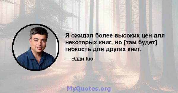 Я ожидал более высоких цен для некоторых книг, но [там будет] гибкость для других книг.