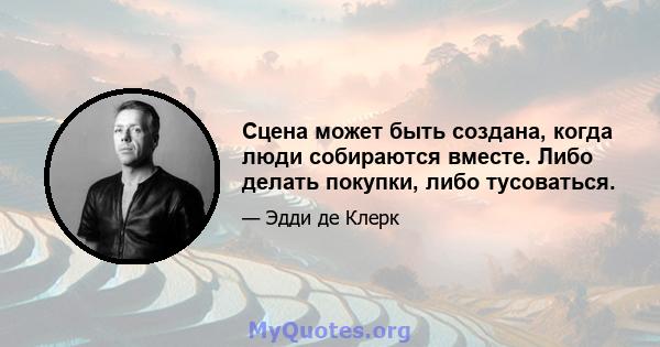 Сцена может быть создана, когда люди собираются вместе. Либо делать покупки, либо тусоваться.