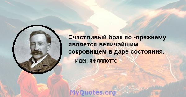 Счастливый брак по -прежнему является величайшим сокровищем в даре состояния.