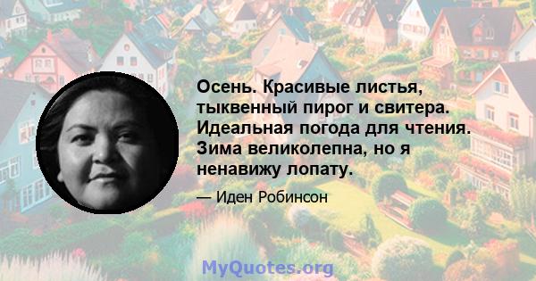 Осень. Красивые листья, тыквенный пирог и свитера. Идеальная погода для чтения. Зима великолепна, но я ненавижу лопату.