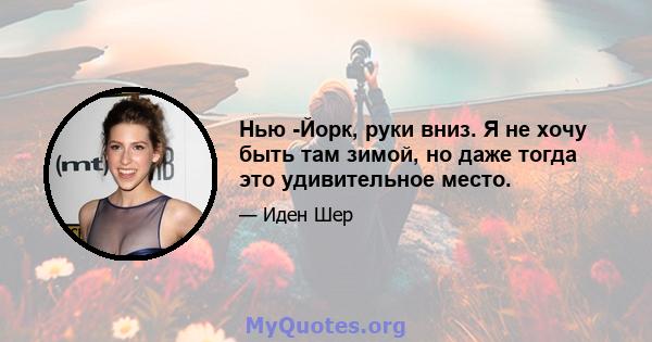 Нью -Йорк, руки вниз. Я не хочу быть там зимой, но даже тогда это удивительное место.