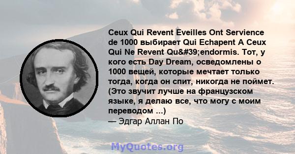 Ceux Qui Revent Eveilles Ont Servience de 1000 выбирает Qui Echapent A Ceux Qui Ne Revent Qu'endormis. Тот, у кого есть Day Dream, осведомлены о 1000 вещей, которые мечтает только тогда, когда он спит, никогда не