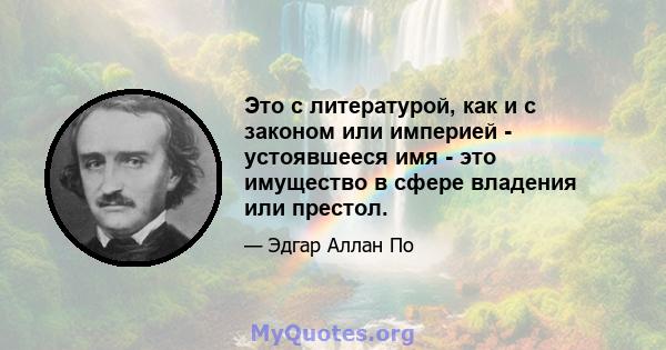 Это с литературой, как и с законом или империей - устоявшееся имя - это имущество в сфере владения или престол.