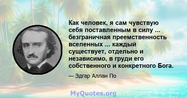 Как человек, я сам чувствую себя поставленным в силу ... безграничная преемственность вселенных ... каждый существует, отдельно и независимо, в груди его собственного и конкретного Бога.