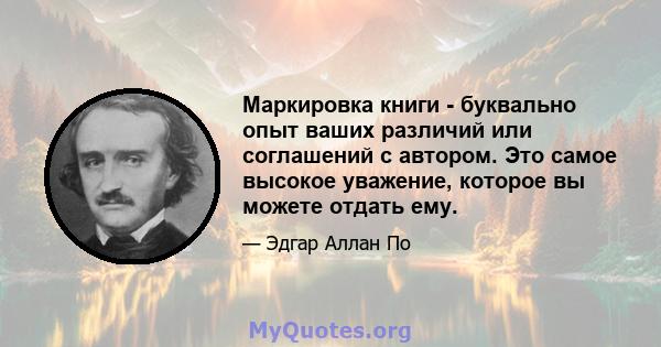 Маркировка книги - буквально опыт ваших различий или соглашений с автором. Это самое высокое уважение, которое вы можете отдать ему.