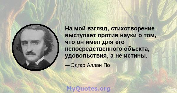 На мой взгляд, стихотворение выступает против науки о том, что он имел для его непосредственного объекта, удовольствия, а не истины.