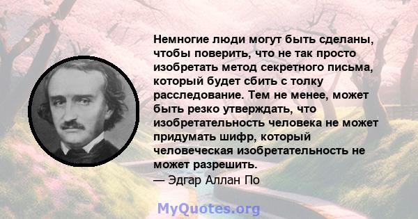 Немногие люди могут быть сделаны, чтобы поверить, что не так просто изобретать метод секретного письма, который будет сбить с толку расследование. Тем не менее, может быть резко утверждать, что изобретательность