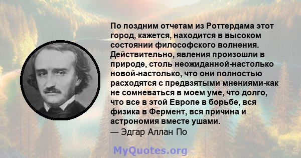 По поздним отчетам из Роттердама этот город, кажется, находится в высоком состоянии философского волнения. Действительно, явления произошли в природе, столь неожиданной-настолько новой-настолько, что они полностью