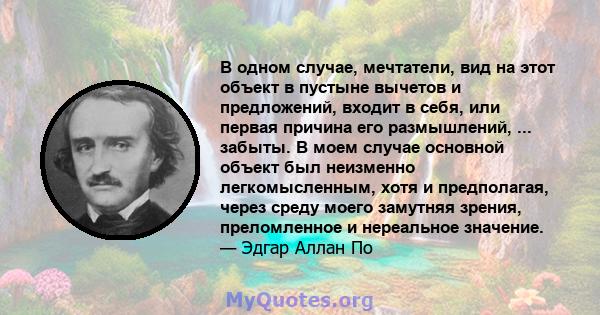 В одном случае, мечтатели, вид на этот объект в пустыне вычетов и предложений, входит в себя, или первая причина его размышлений, ... забыты. В моем случае основной объект был неизменно легкомысленным, хотя и