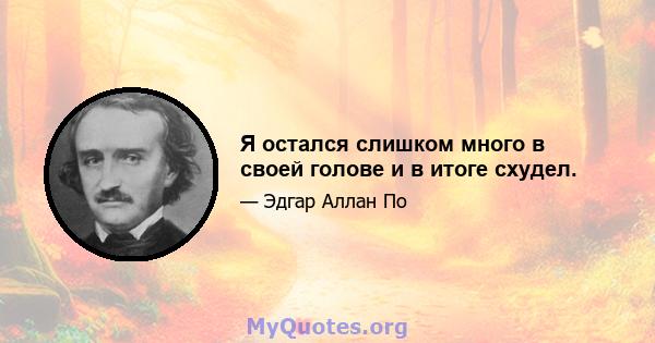 Я остался слишком много в своей голове и в итоге схудел.