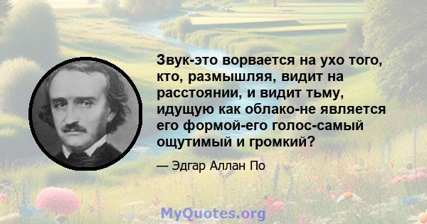 Звук-это ворвается на ухо того, кто, размышляя, видит на расстоянии, и видит тьму, идущую как облако-не является его формой-его голос-самый ощутимый и громкий?