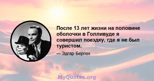 После 13 лет жизни на половине оболочки в Голливуде я совершил поездку, где я не был туристом.